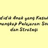 Cara Mendidik Anak Sulit Menangkap Pelajaran: Strategi dan Dukungan