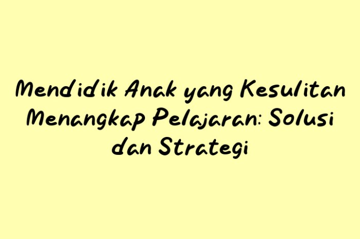 Cara mendidik anak yang susah menangkap pelajaran
