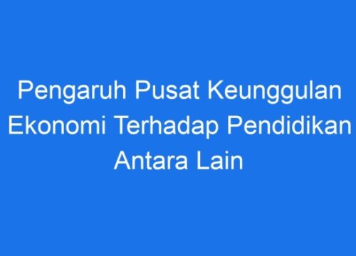 Pusat Keunggulan Ekonomi: Pengaruhnya pada Pendidikan