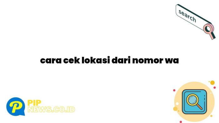 Cara cek lokasi dari nomor wa
