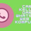 Cara Membuka Kembali WhatsApp Web: Panduan Langkah demi Langkah
