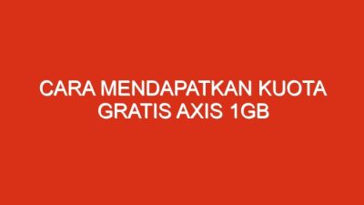 Cara mendapatkan kuota gratis axis 1gb