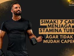 Cara Menjaga Stamina Tubuh Agar Tidak Mudah Capek
