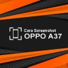 Cara Screenshot OPPO A37: Panduan Lengkap