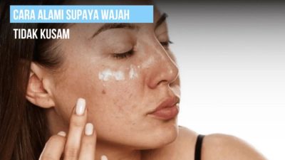 Cara Alami Agar Wajah Tidak Kusam: Panduan Lengkap