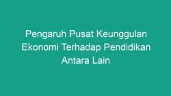 Pusat Keunggulan Ekonomi: Dampak pada Akses dan Kualitas Pendidikan