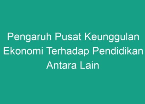 Pusat Keunggulan Ekonomi: Dampak pada Akses dan Kualitas Pendidikan