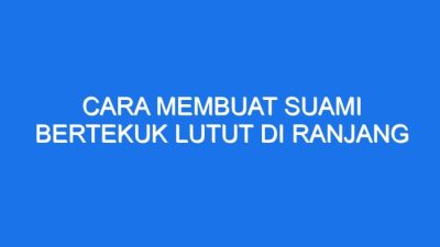 Cara membuat suami bertekuk lutut kepada istri