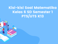 Kisi-kisi dan Soal PAS Kelas 6 Semester 1 K13