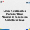 Loker Relationship Manager Bank Mandiri Di Kabupaten Aceh Barat Daya Tahun 2025