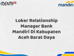 Loker Relationship Manager Bank Mandiri Di Kabupaten Aceh Barat Daya Tahun 2025