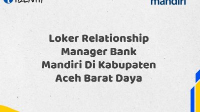 Loker Relationship Manager Bank Mandiri Di Kabupaten Aceh Barat Daya Tahun 2025