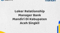 Loker Relationship Manager Bank Mandiri Di Kabupaten Aceh Singkil Tahun 2025 (Daftar Sekarang)