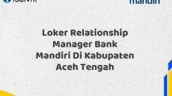 Loker Relationship Manager Bank Mandiri Di Kabupaten Aceh Tengah Tahun 2025 (Segera Daftar Sebelum Terlambat)