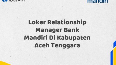 Loker Relationship Manager Bank Mandiri Di Kabupaten Aceh Tenggara Tahun 2025 (Lamar Sekarang)