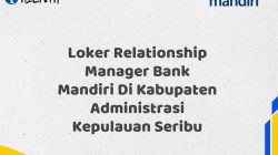 Loker Relationship Manager Bank Mandiri Di Kabupaten Administrasi Kepulauan Seribu Tahun 2025 (Buruan Daftar Sekarang)