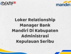 Loker Relationship Manager Bank Mandiri Di Kabupaten Administrasi Kepulauan Seribu Tahun 2025 (Buruan Daftar Sekarang)