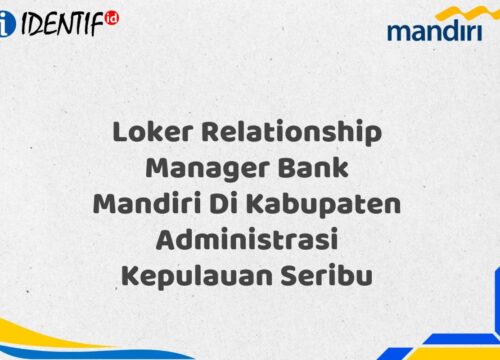 Loker Relationship Manager Bank Mandiri Di Kabupaten Administrasi Kepulauan Seribu Tahun 2025 (Buruan Daftar Sekarang)