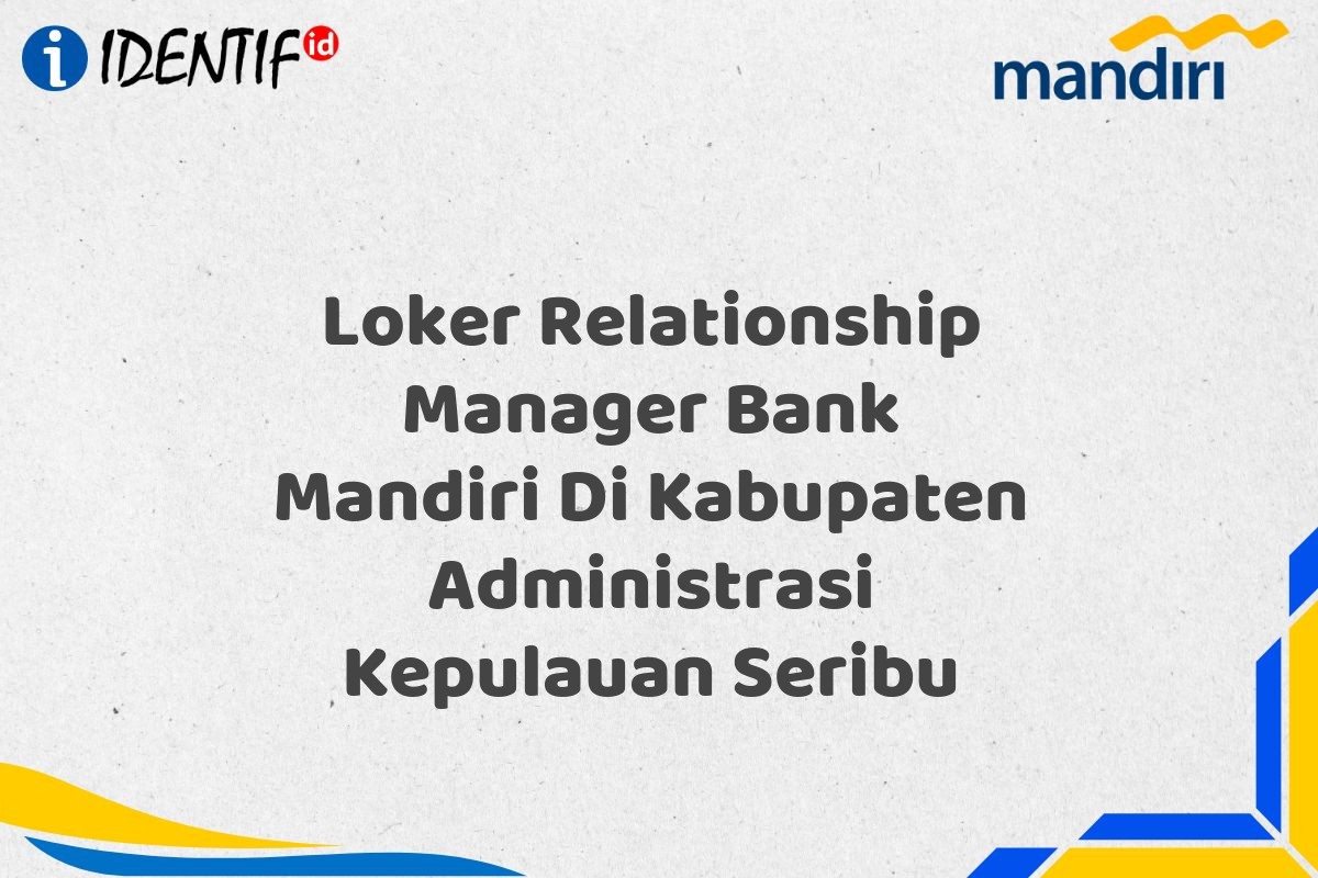 Loker Relationship Manager Bank Mandiri Di Kabupaten Administrasi Kepulauan Seribu