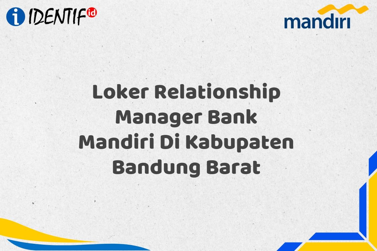 Loker Relationship Manager Bank Mandiri Di Kabupaten Bandung Barat