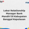 Loker Relationship Manager Bank Mandiri Di Kabupaten Banggai Kepulauan Tahun 2025 (Apply Now)