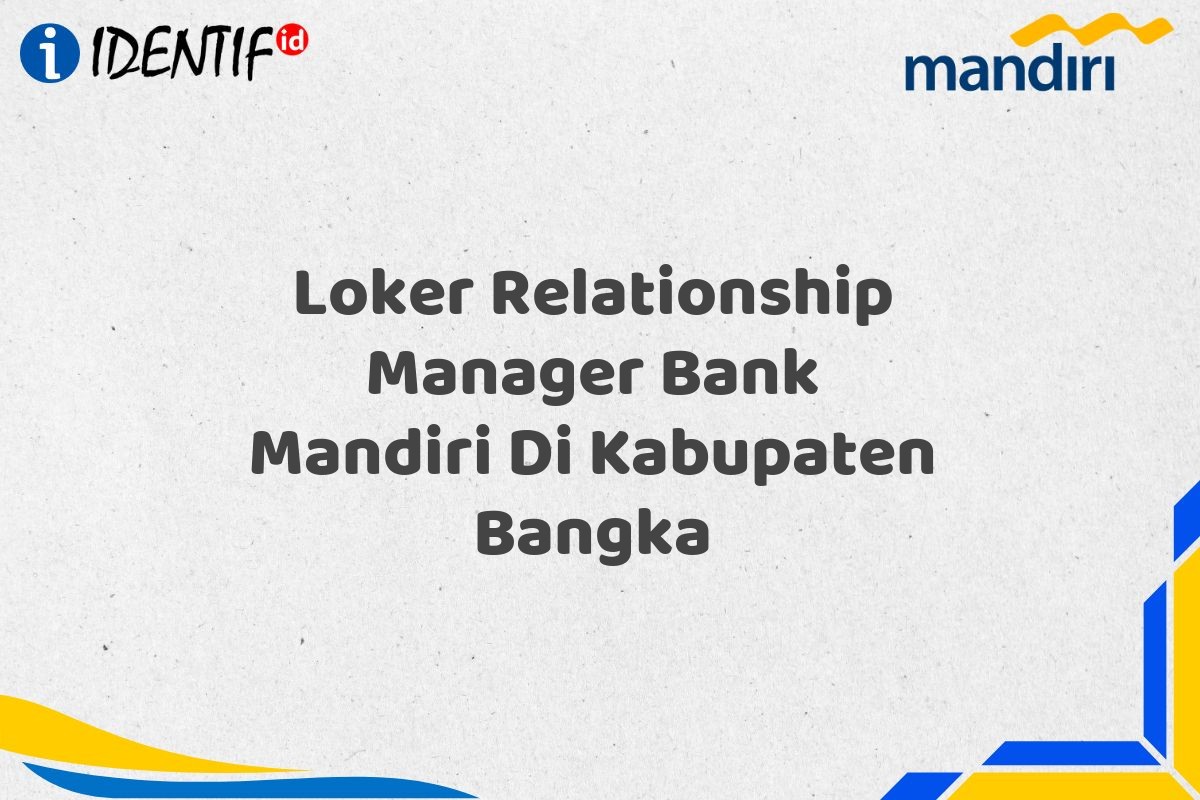 Loker Relationship Manager Bank Mandiri Di Kabupaten Bangka