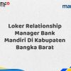 Loker Relationship Manager Bank Mandiri Di Kabupaten Bangka Barat Tahun 2025 (Yang Wajib Anda Ketahui)