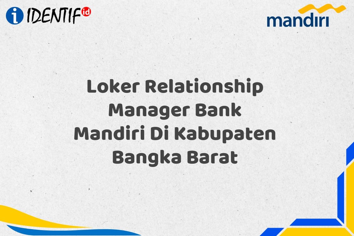 Loker Relationship Manager Bank Mandiri Di Kabupaten Bangka Barat