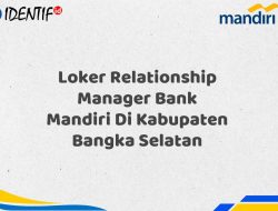 Loker Relationship Manager Bank Mandiri Di Kabupaten Bangka Selatan Tahun 2025 (Buruan Daftar Sekarang)
