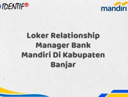 Loker Relationship Manager Bank Mandiri Di Kabupaten Banjar Tahun 2025 (Daftar Sekarang)