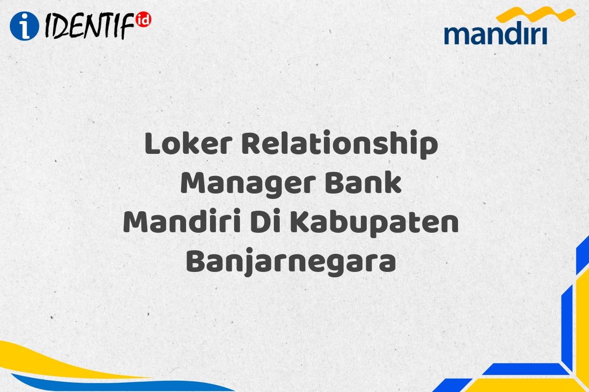 Loker Relationship Manager Bank Mandiri Di Kabupaten Banjarnegara