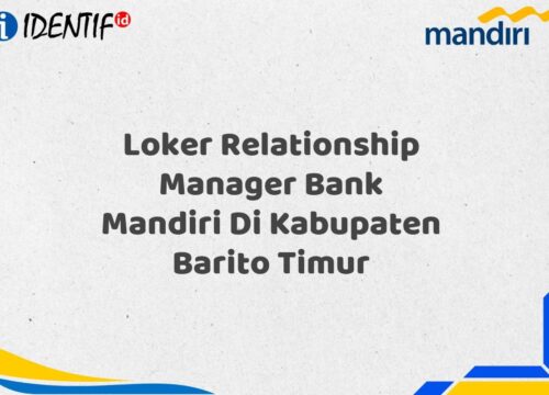 Loker Relationship Manager Bank Mandiri Di Kabupaten Barito Timur Tahun 2025 (Segera Daftar Sebelum Terlambat)