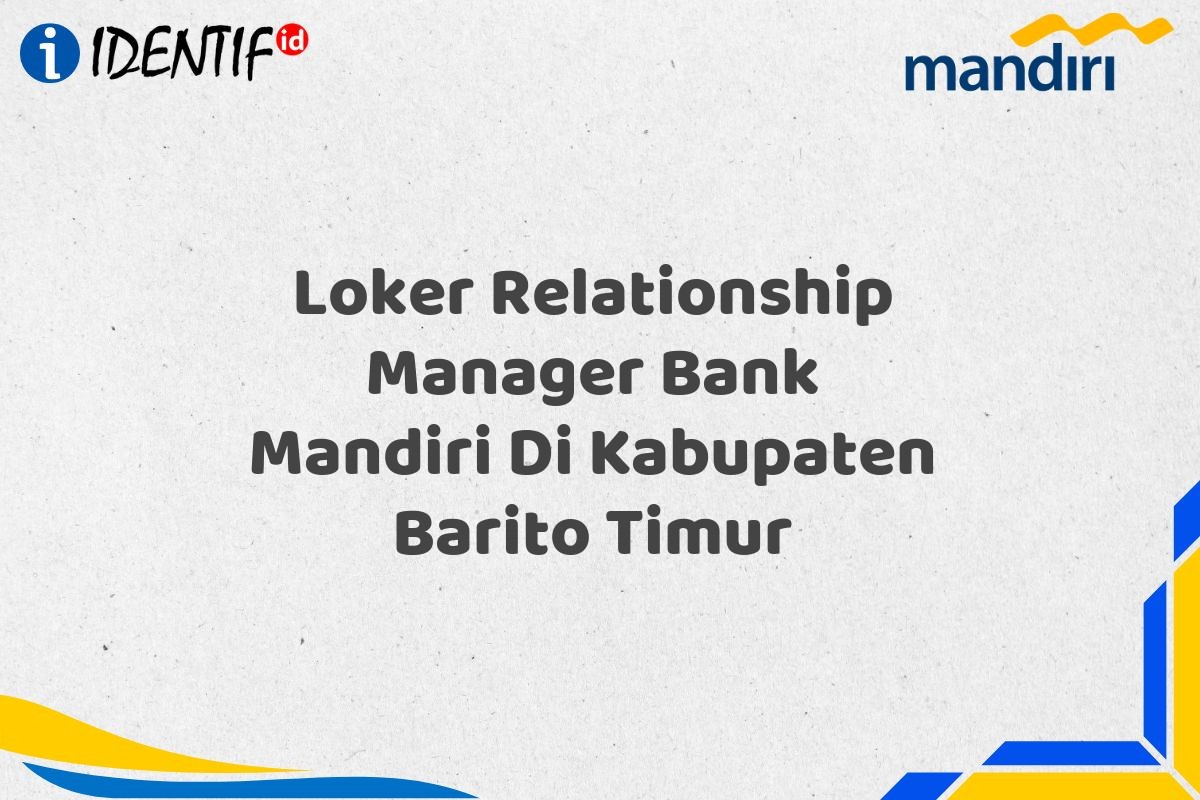 Loker Relationship Manager Bank Mandiri Di Kabupaten Barito Timur