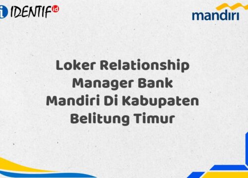 Loker Relationship Manager Bank Mandiri Di Kabupaten Belitung Timur Tahun 2025 (Yang Wajib Anda Ketahui)