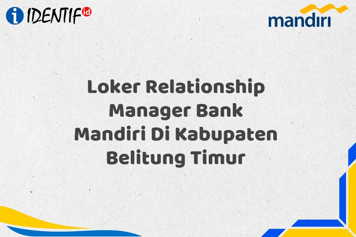 Loker Relationship Manager Bank Mandiri Di Kabupaten Belitung Timur