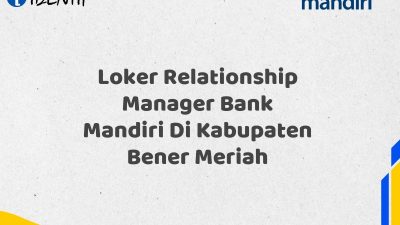 Loker Relationship Manager Bank Mandiri Di Kabupaten Bener Meriah Tahun 2025 (Lamar Sekarang)