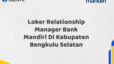Loker Relationship Manager Bank Mandiri Di Kabupaten Bengkulu Selatan Tahun 2025 (Ayo Daftar Sekarang)
