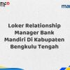 Loker Relationship Manager Bank Mandiri Di Kabupaten Bengkulu Tengah Tahun 2025