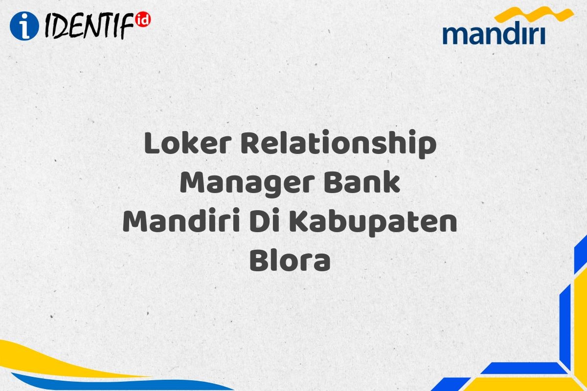 Loker Relationship Manager Bank Mandiri Di Kabupaten Blora