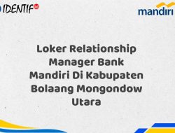 Loker Relationship Manager Bank Mandiri Di Kabupaten Bolaang Mongondow Utara Tahun 2025