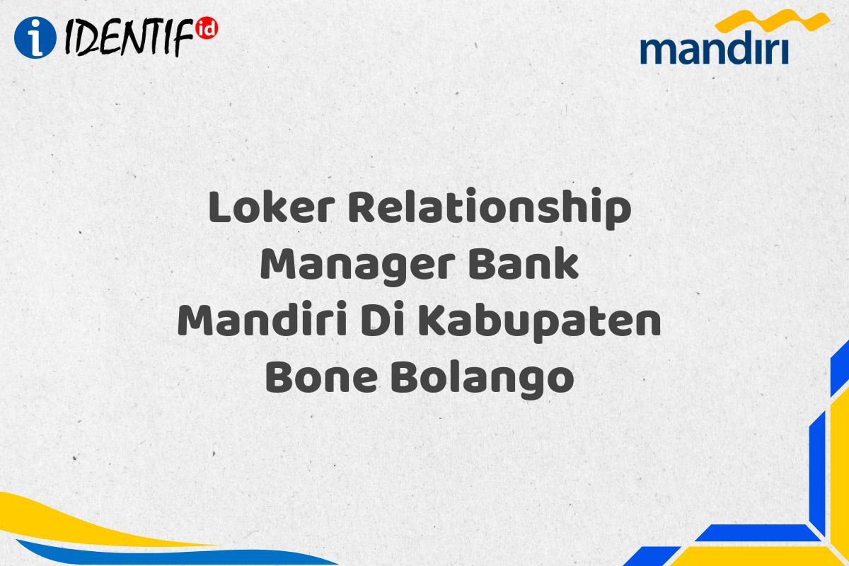 Loker Relationship Manager Bank Mandiri Di Kabupaten Bone Bolango