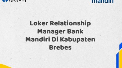 Loker Relationship Manager Bank Mandiri Di Kabupaten Brebes
