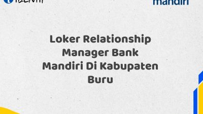 Loker Relationship Manager Bank Mandiri Di Kabupaten Buru Tahun 2025 (Segera Daftar Sebelum Terlambat)