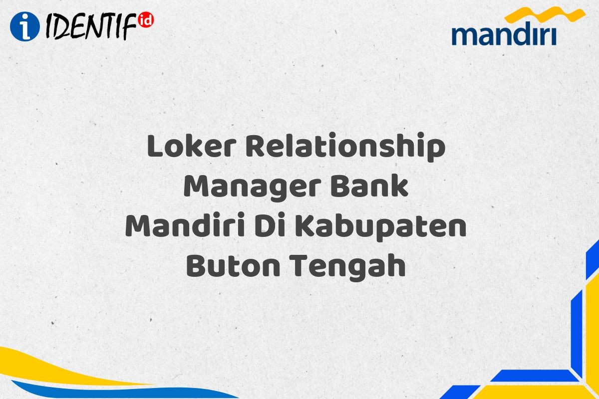 Loker Relationship Manager Bank Mandiri Di Kabupaten Buton Tengah
