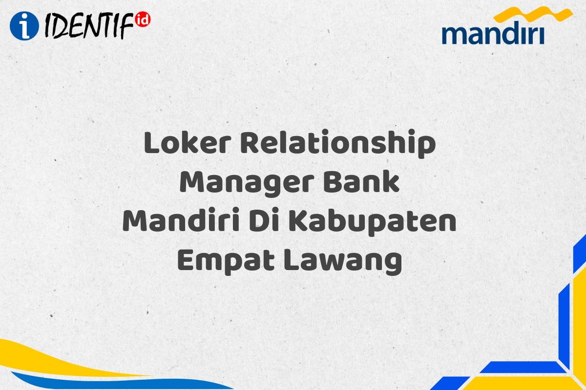 Loker Relationship Manager Bank Mandiri Di Kabupaten Empat Lawang