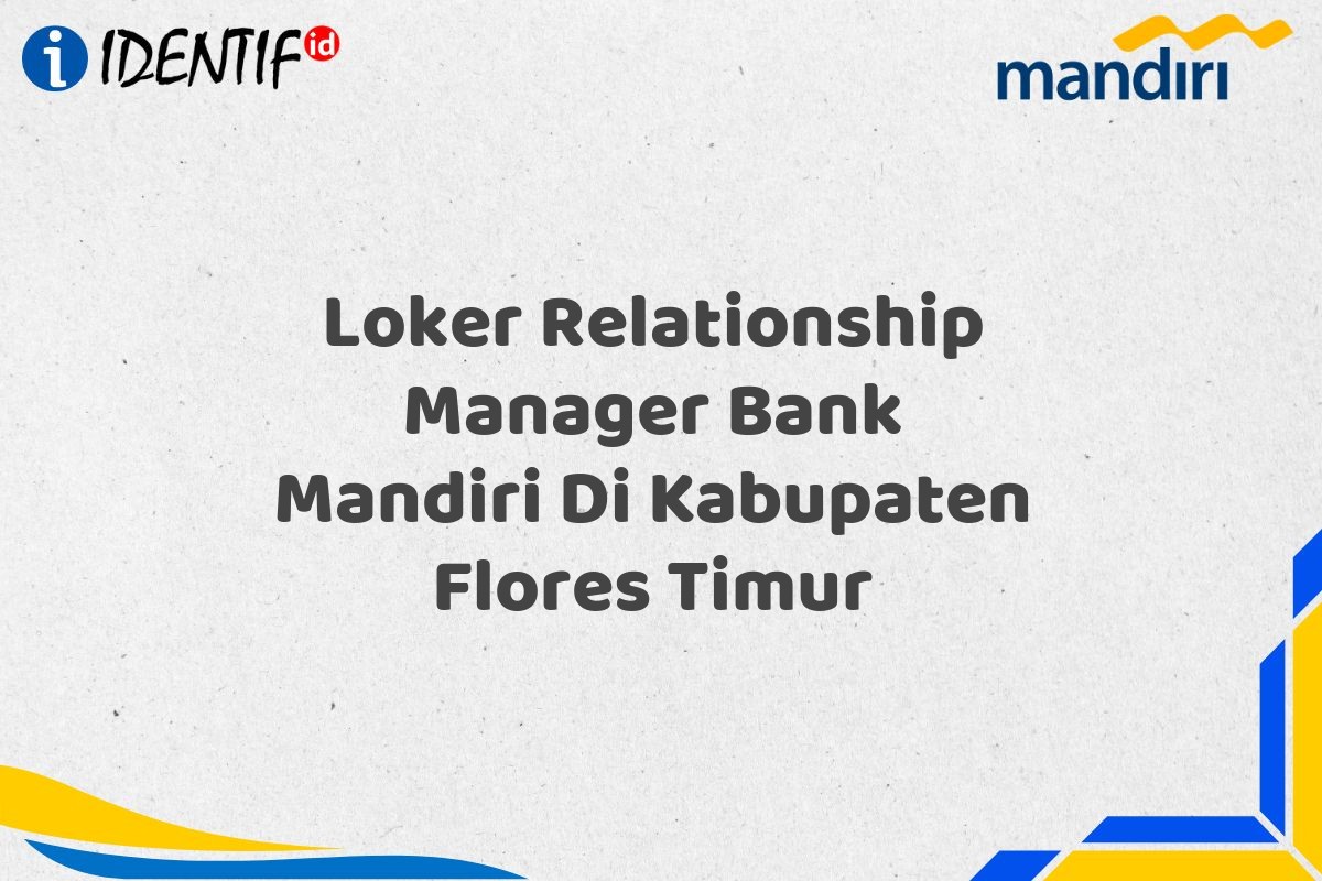 Loker Relationship Manager Bank Mandiri Di Kabupaten Flores Timur