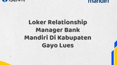 Loker Relationship Manager Bank Mandiri Di Kabupaten Gayo Lues Tahun 2025 (Lamar Sekarang)