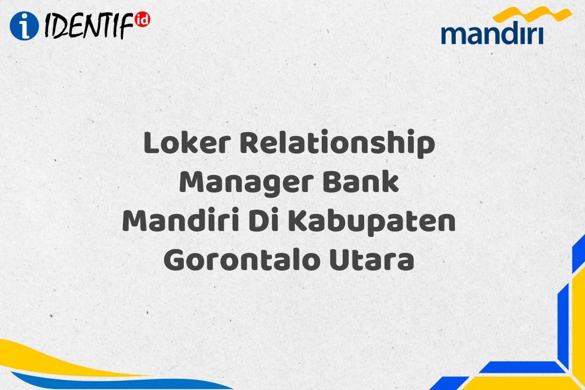 Loker Relationship Manager Bank Mandiri Di Kabupaten Gorontalo Utara