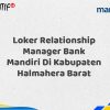 Loker Relationship Manager Bank Mandiri Di Kabupaten Halmahera Barat Tahun 2025 (Yang Wajib Anda Ketahui)