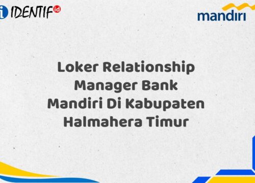 Loker Relationship Manager Bank Mandiri Di Kabupaten Halmahera Timur Tahun 2025 (Yang Wajib Anda Ketahui)